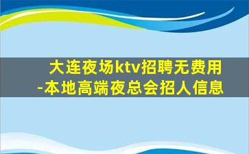 大连夜场ktv招聘无费用-本地高端夜总会招人信息